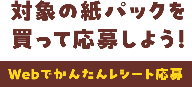 対象の紙パックを買って応募しよう！